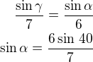 $\frac{\sin\gamma}{7}=\frac{\sin\alpha}{6}\\\sin\alpha=\frac{6\sin\,40}{7}$