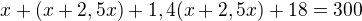 $x+(x+2,5x)+1,4(x+2,5x)+18=300$
