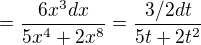 $=\frac{6x^{3}dx}{5x^4+2x^{8}}=\frac{3/2 dt}{5t+2t^2}$