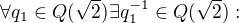 $\forall q_1 \in Q(\sqrt{2}) \exists q_1^{-1} \in Q(\sqrt{2}):$