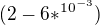 $(2-6*^{10^{-3}})$