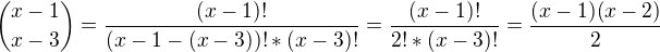 ${x-1 \choose x-3}= \frac{(x-1)!}{(x-1-(x-3))!*(x-3)!}=\frac{(x-1)!}{2!*(x-3)!}=\frac{(x-1)(x-2)}{2}$
