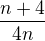 $\frac{n+4}{4n}$