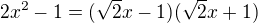 $2x^2-1=(\sqrt2x-1)(\sqrt2x+1)$