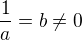 $\frac{1}{a}=b\not=0$