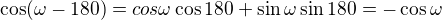 $\cos (\omega -180) =cos\omega \cos 180+\sin \omega \sin 180=-\cos \omega $