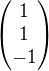 $\begin{pmatrix} 1\\1\\-1\end{pmatrix}$