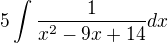 $5\int\frac{1}{x^{2}-9x+14}dx$