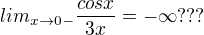 $lim_{x \to 0-}\frac{cosx}{3x}=-\infty???$