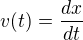 $v(t)=\frac{dx}{dt}$