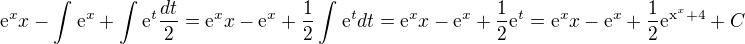 $\mathrm{e}^{x}x-\int_{}^{}\mathrm{e}^{x}+\int_{\mathrm{}^{}}^{}\mathrm{e}^{t}\frac{dt}{2}=\mathrm{e}^{x}x-\mathrm{e}^{x}+\frac{1}{2}\int_{\mathrm{}^{}}^{}\mathrm{e}^{t}dt=\mathrm{e}^{x}x-\mathrm{e}^{x}+\frac{1}{2}\mathrm{e}^{t}=\mathrm{e}^{x}x-\mathrm{e}^{x}+\frac{1}{2}\mathrm{e}^{\mathrm{x}^{x}+4}+C$