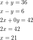 $x+y=36\nlx-y=6\nl2x+0y=42\nl2x=42\nlx=21$