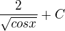 $\frac{2}{\sqrt{cosx}}+C$