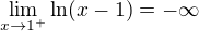 $\lim_{x \to 1^+} \ln (x-1) = -\infty$