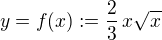 $y= f(x) := \frac{2}{3}\,x\sqrt{x}$