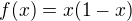 $f(x)=x(1-x)$