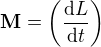 $\textbf{M}=\left(\frac{\d L}{\d t}\right)$