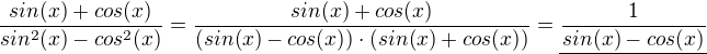 $\frac{sin(x)+cos(x)}{sin^2(x)-cos^2(x)}=\frac{sin(x)+cos(x)}{(sin(x)-cos(x))\cdot (sin(x)+cos(x))}=\underline{\frac{1}{sin(x)-cos(x)}}$