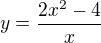$y=\frac{2x^2-4}{x}$
