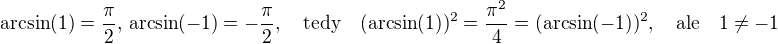 $\arcsin(1) = \frac{\pi}{2},\, \arcsin(-1) = -\frac{\pi}{2},\quad \text{tedy}\quad (\arcsin(1))^2 = \frac{\pi^2}{4} = (\arcsin(-1))^2,\quad \text{ale} \quad 1 \ne -1$
