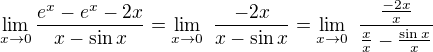 $\lim_{x\rightarrow 0}\frac{e^x-e^x-2x}{x-\sin x}=\lim_{x\rightarrow 0}\ \frac{-2x}{x-\sin x}=\lim_{x\rightarrow 0}\ \frac{\frac{-2x}{x}}{\frac xx-\frac{\sin x}{x}}$