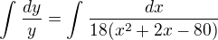$\int_{}^{}\frac{dy}{y}=\int_{}^{}\frac{dx}{18(x^{2}+2x-80)}$