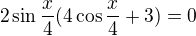 $2\sin\frac x4(4\cos\frac x4+3)=0$