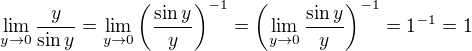 $\lim_{y \to 0}\frac{y}{\sin y}= \lim_{y \to 0}\(\frac{\sin y}{y}\)^{-1} = \(\lim_{y \to 0}\frac{\sin y}{y}\)^{-1} = 1^{-1} = 1$