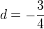 $d=-\frac{3}{4}$