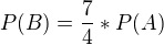 $P(B) = \frac{7}{4} * P(A)$