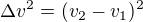 $\Delta v^{2}=(v_{2}-v_{1})^{2}$