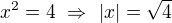 $x^2=4 \ \Rightarrow \ |x|=\sqrt{4}$