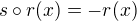 $s\circ r(x)=-r(x)$