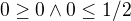 $0\ge 0\wedge 0\le 1/2$
