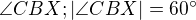 $\angle CBX;|\angle CBX|=60^\circ$