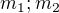 $m_1 ; m_2$