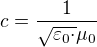 $c=\frac{1}{\sqrt{\varepsilon _{0}\cdot }\mu _{0}}$