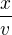 $\frac{x}{v}$