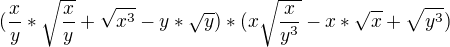 $(\frac{x}{y}*\sqrt{\frac{x}{y}}+\sqrt{x^{3}}-y*\sqrt{y})*(x\sqrt{\frac{x}{y^{3}}}-x*\sqrt{x}+\sqrt{y^{3}})$