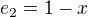 $e_{2}=1-x$