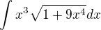 $\int x^3 \sqrt{1+9x^4}dx$
