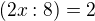$(2x : 8) = 2$