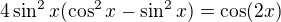 $4\sin^2x(\cos^2 x-\sin^2x)=\cos(2x)$