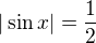 $|\sin x|=\frac{1}{2}$