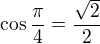 $\cos \frac{\pi}{4} = \frac{\sqrt 2}{2}$