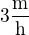 $3\frac {\text{m}}{\text{h}}$