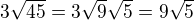 $3\sqrt{45} = 3\sqrt{9}\sqrt{5}=9\sqrt{5}$