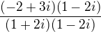 $\frac{(-2+3i)(1-2i)}{(1+2i)(1-2i)}$