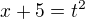 $x+5=t^2$