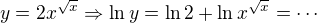 $y = 2x^{\sqrt{x}}\Rightarrow \ln y = \ln 2 + \ln x^{\sqrt{x}}=\cdots$